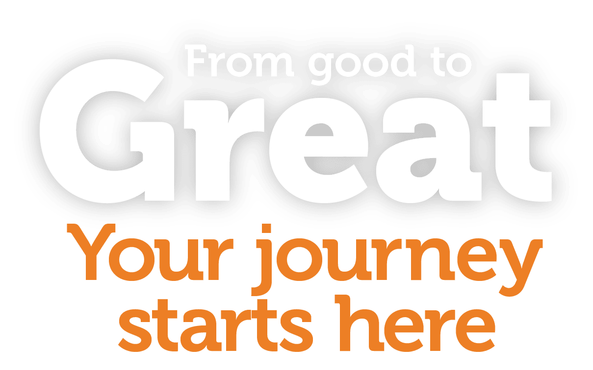 From good to great - your journey starts here.